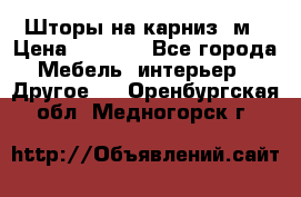 Шторы на карниз-3м › Цена ­ 1 000 - Все города Мебель, интерьер » Другое   . Оренбургская обл.,Медногорск г.